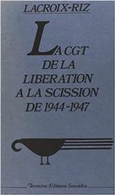 CGT de la libération à la scission de 1944-1947 (La)
