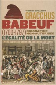 Gracchus Babeuf, l´égalité ou la mort. Biographie non-autorisée (1760-1797)